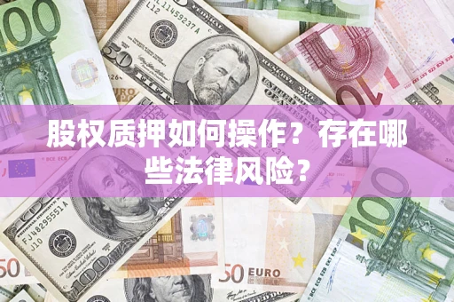 济南股权质押如何操作？存在哪些法律风险？