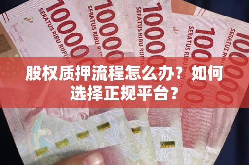 济南股权质押流程怎么办？如何选择正规平台？