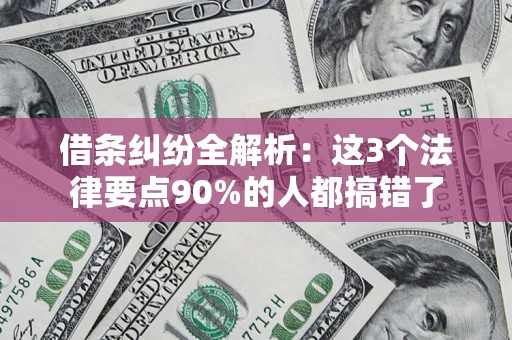 济南借条纠纷全解析：这3个法律要点90%的人都搞错了