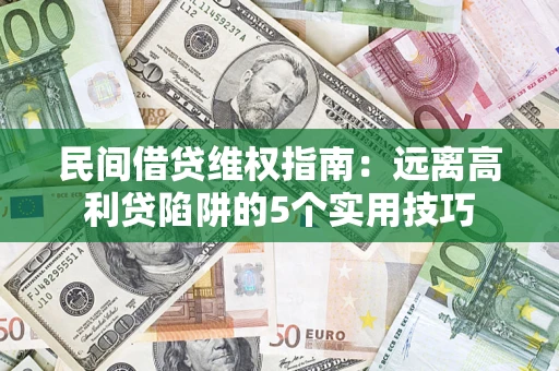 济南民间借贷维权指南：远离高利贷陷阱的5个实用技巧