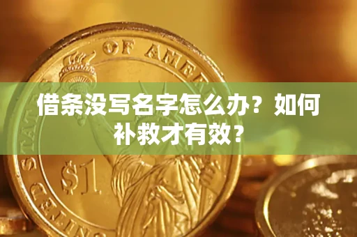 济南借条没写名字怎么办？如何补救才有效？