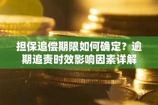 济南担保追偿期限如何确定？逾期追责时效影响因素详解