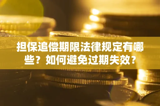 济南担保追偿期限法律规定有哪些？如何避免过期失效？