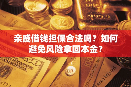 济南亲戚借钱担保合法吗？如何避免风险拿回本金？