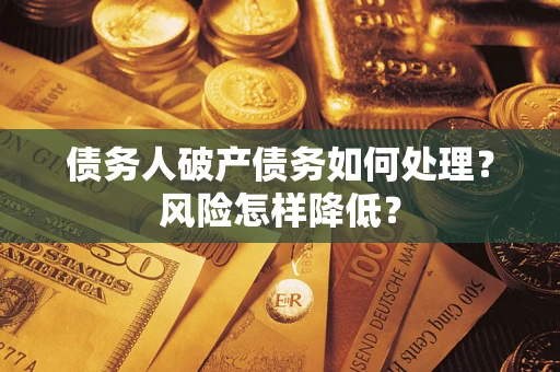 济南债务人破产债务如何处理？风险怎样降低？