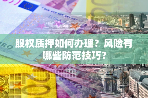 济南股权质押如何办理？风险有哪些防范技巧？
