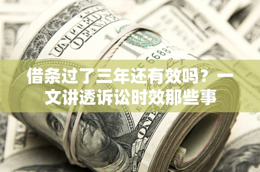 济南借条过了三年还有效吗？一文讲透诉讼时效那些事