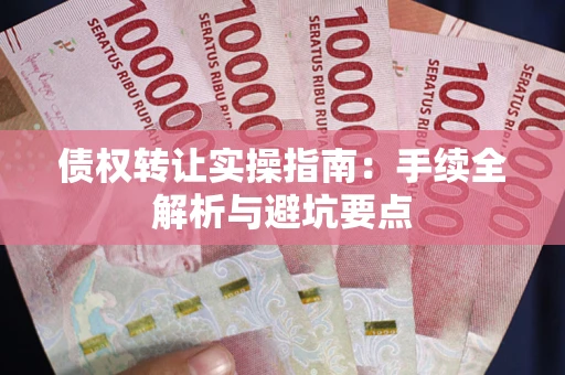 济南债权转让实操指南：手续全解析与避坑要点