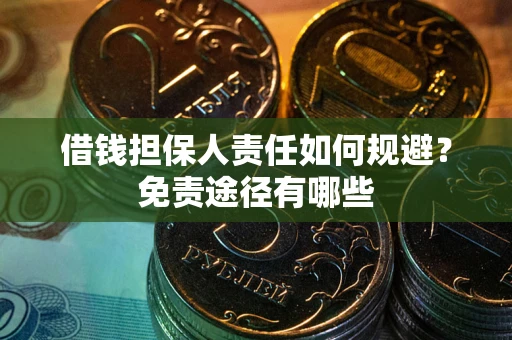 济南借钱担保人责任如何规避？免责途径有哪些