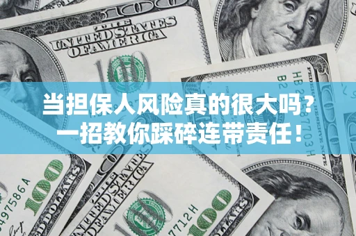 济南当担保人风险真的很大吗？一招教你踩碎连带责任！