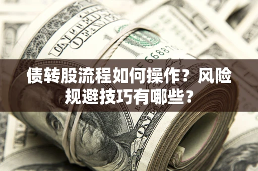 济南债转股流程如何操作？风险规避技巧有哪些？